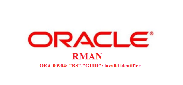 Comandos RMAN falham com ORA-00904: “BS”. “GUID”: invalid identifier