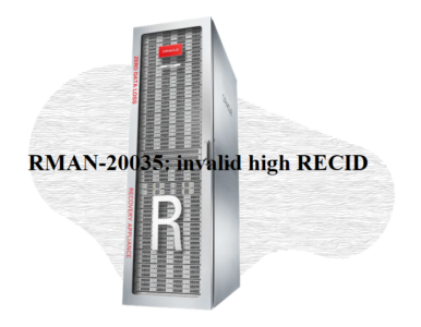ZDLRA – RMAN-20035 invalid high RECID